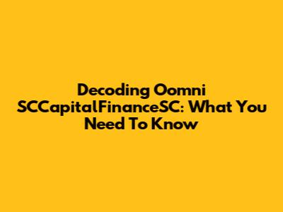 Decoding Oomni SCCapitalFinanceSC: What You Need To Know