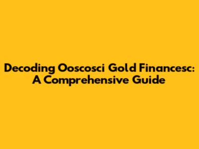 Decoding Ooscosci Gold Financesc: A Comprehensive Guide