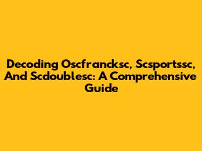 Decoding Oscfrancksc, Scsportssc, And Scdoublesc: A Comprehensive Guide
