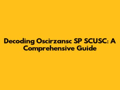 Decoding Oscirzansc SP SCUSC: A Comprehensive Guide