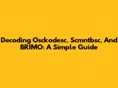 Decoding Osckodesc, Scmntbsc, And BRIMO: A Simple Guide