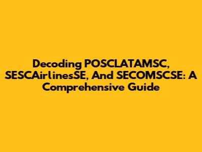 Decoding POSCLATAMSC, SESCAirlinesSE, And SECOMSCSE: A Comprehensive Guide