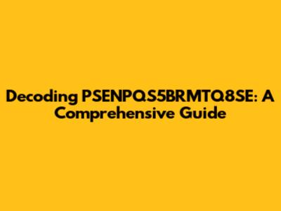 Decoding PSENPQS5BRMTQ8SE: A Comprehensive Guide
