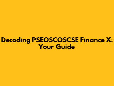 Decoding PSEOSCOSCSE Finance X: Your Guide