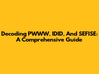 Decoding PWWW, IDID, And SEFISE: A Comprehensive Guide