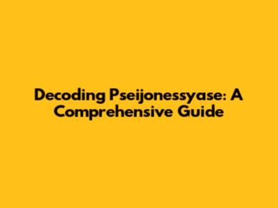 Decoding Pseijonessyase: A Comprehensive Guide