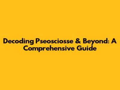 Decoding Pseosciosse & Beyond: A Comprehensive Guide