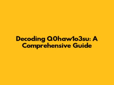 Decoding Q0haw1o3su: A Comprehensive Guide