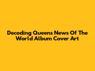 Decoding Queen's News Of The World Album Cover Art