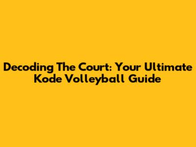 Decoding The Court: Your Ultimate Kode Volleyball Guide