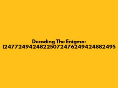 Decoding The Enigma: I24772494248225072476249424882495