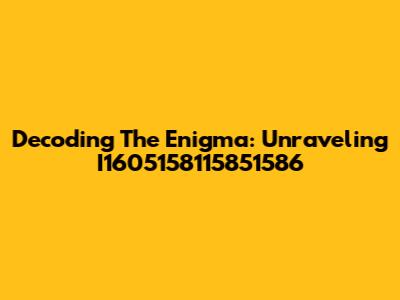 Decoding The Enigma: Unraveling I1605158115851586