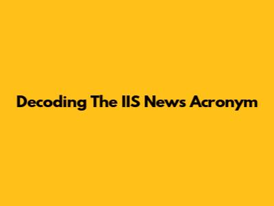 Decoding The IIS News Acronym