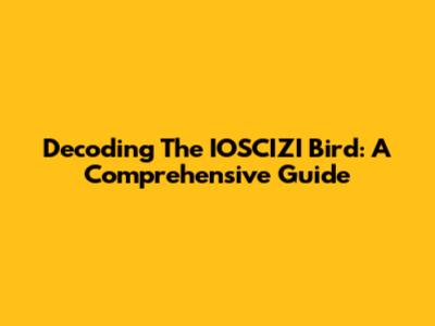 Decoding The IOSCIZI Bird: A Comprehensive Guide