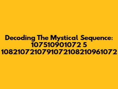 Decoding The Mystical Sequence: 107510901072 5 1082107210791072108210961072