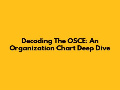 Decoding The OSCE: An Organization Chart Deep Dive