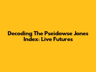 Decoding The Pseidowse Jones Index: Live Futures