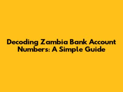 Decoding Zambia Bank Account Numbers: A Simple Guide