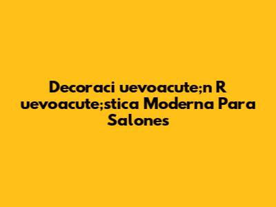 Decoraci
uevoacute;n R
uevoacute;stica Moderna Para Salones