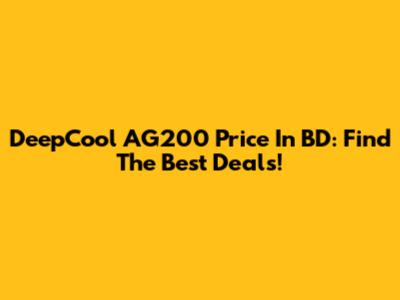 DeepCool AG200 Price In BD: Find The Best Deals!