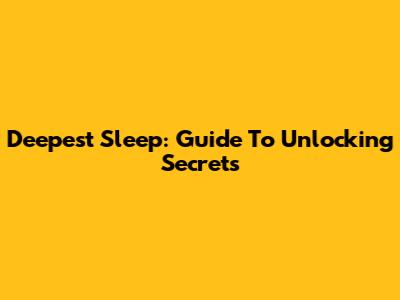 Deepest Sleep: Guide To Unlocking Secrets