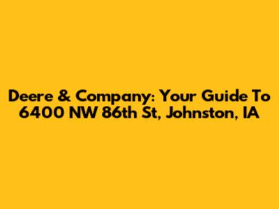 Deere & Company: Your Guide To 6400 NW 86th St, Johnston, IA