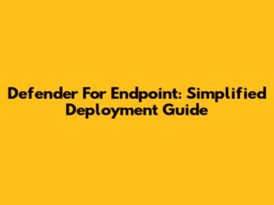 Defender For Endpoint: Simplified Deployment Guide