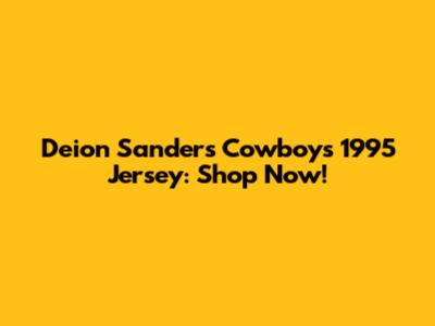Deion Sanders Cowboys 1995 Jersey: Shop Now!