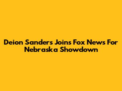 Deion Sanders Joins Fox News For Nebraska Showdown
