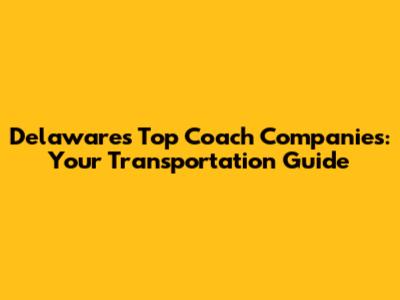 Delaware's Top Coach Companies: Your Transportation Guide