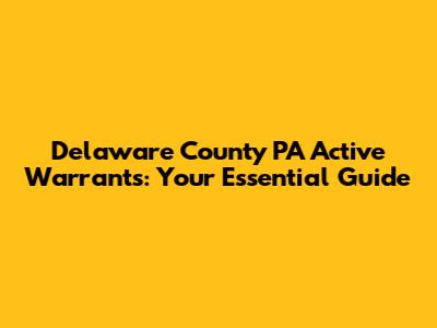 Delaware County PA Active Warrants: Your Essential Guide