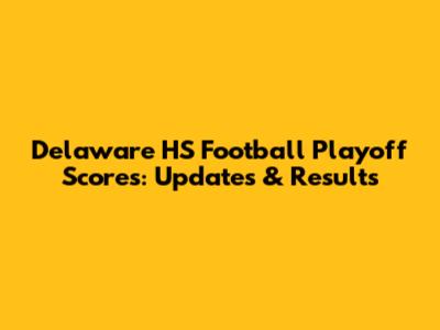 Delaware HS Football Playoff Scores: Updates & Results