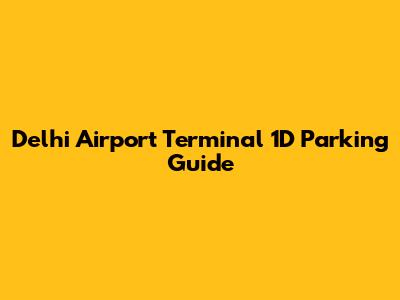 Delhi Airport Terminal 1D Parking Guide