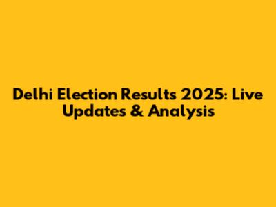 Delhi Election Results 2025: Live Updates & Analysis