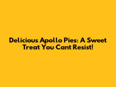 Delicious Apollo Pies: A Sweet Treat You Can't Resist!