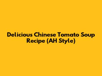 Delicious Chinese Tomato Soup Recipe (AH Style)