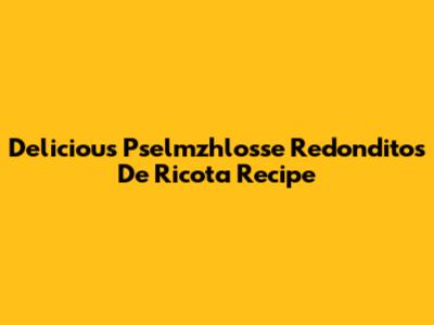 Delicious Pselmzhlosse Redonditos De Ricota Recipe