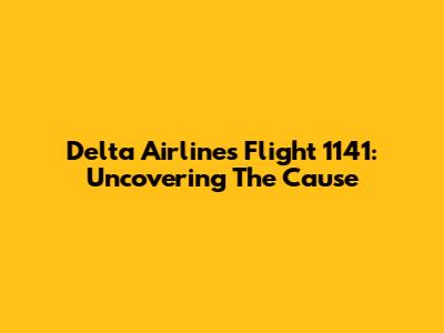 Delta Airlines Flight 1141: Uncovering The Cause