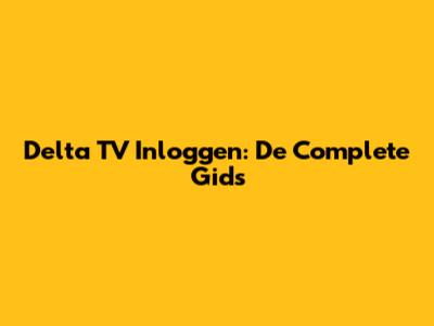 Delta TV Inloggen: De Complete Gids