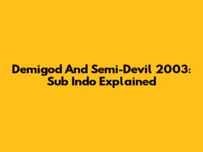 Demigod And Semi-Devil 2003: Sub Indo Explained