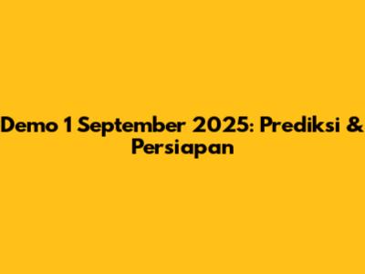 Demo 1 September 2025: Prediksi & Persiapan