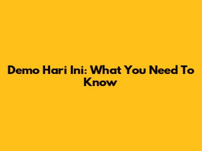 Demo Hari Ini: What You Need To Know