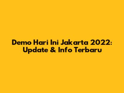 Demo Hari Ini Jakarta 2022: Update & Info Terbaru