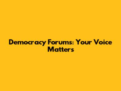 Democracy Forums: Your Voice Matters