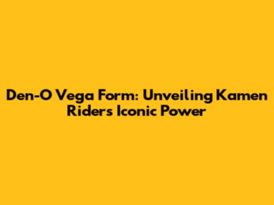 Den-O Vega Form: Unveiling Kamen Rider's Iconic Power