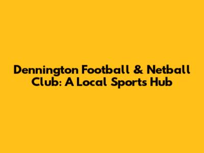 Dennington Football & Netball Club: A Local Sports Hub