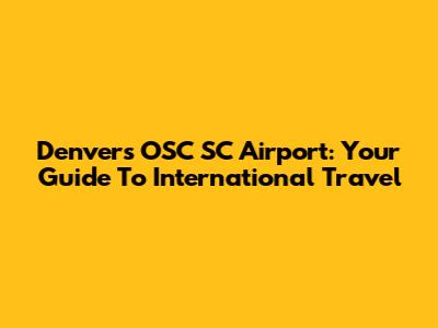 Denver's OSC SC Airport: Your Guide To International Travel