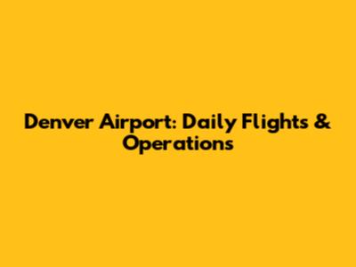 Denver Airport: Daily Flights & Operations