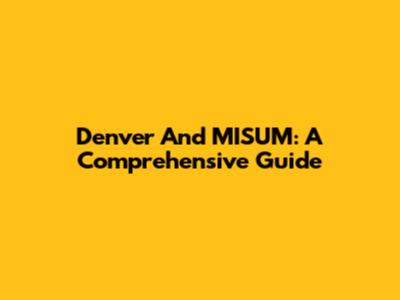 Denver And MISUM: A Comprehensive Guide