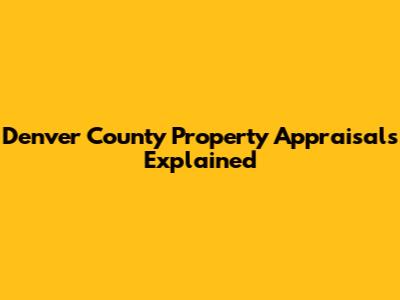 Denver County Property Appraisals Explained